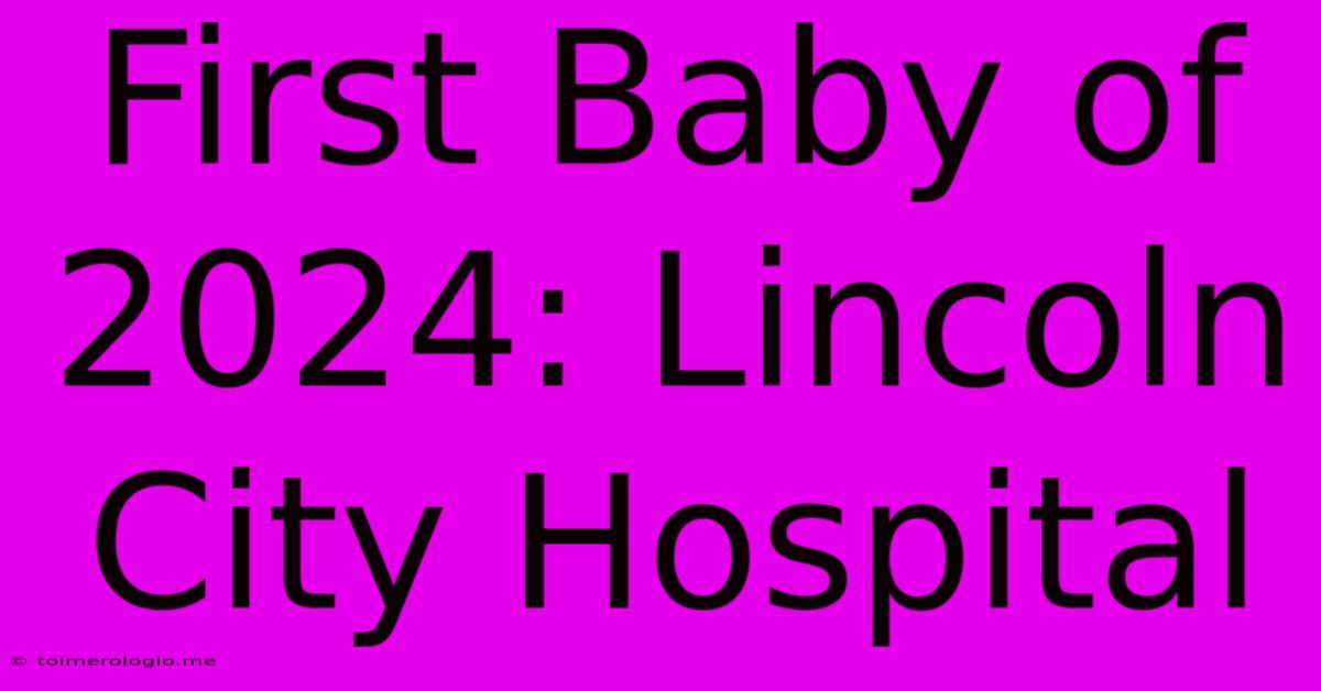 First Baby Of 2024: Lincoln City Hospital