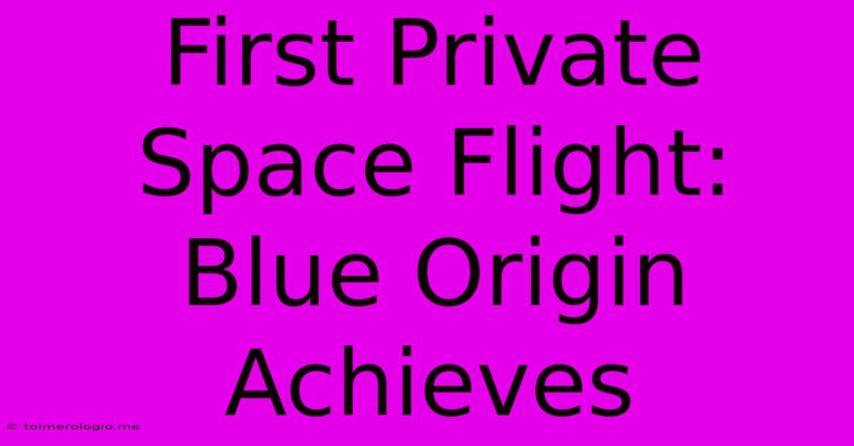 First Private Space Flight: Blue Origin Achieves