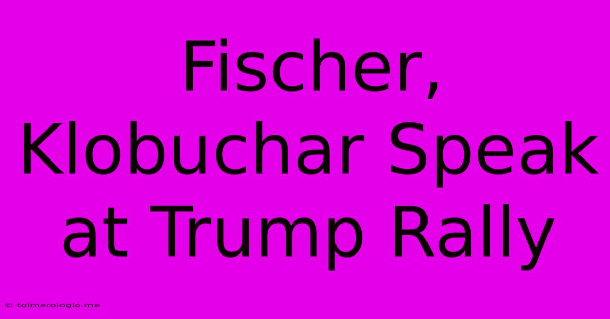 Fischer, Klobuchar Speak At Trump Rally