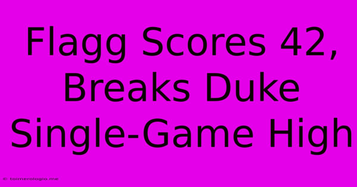 Flagg Scores 42, Breaks Duke Single-Game High