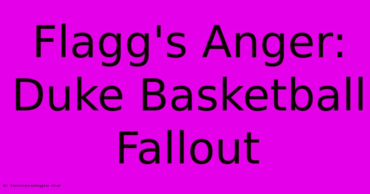 Flagg's Anger: Duke Basketball Fallout