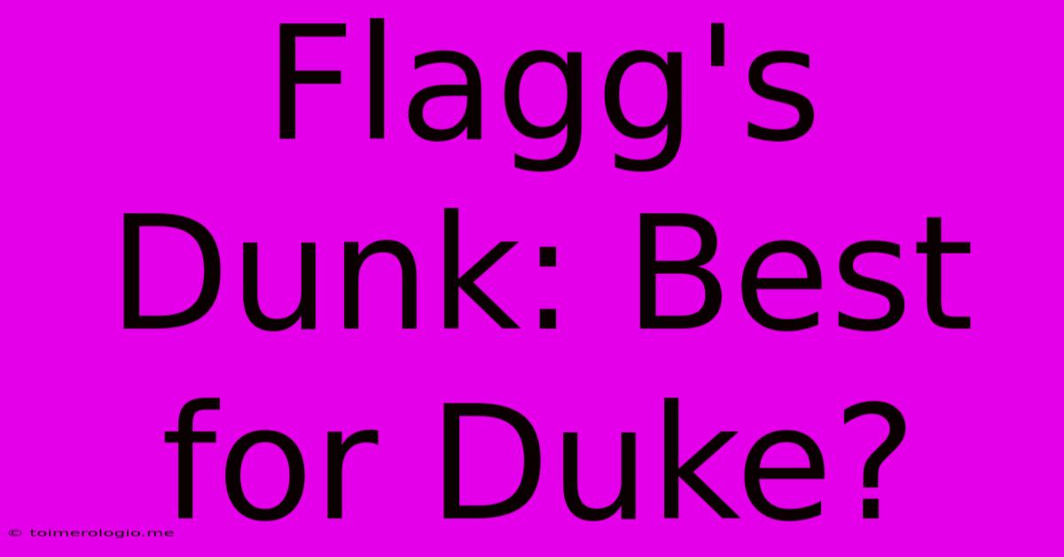 Flagg's Dunk: Best For Duke?