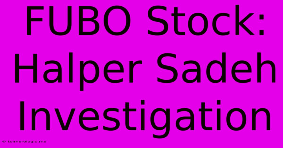 FUBO Stock: Halper Sadeh Investigation