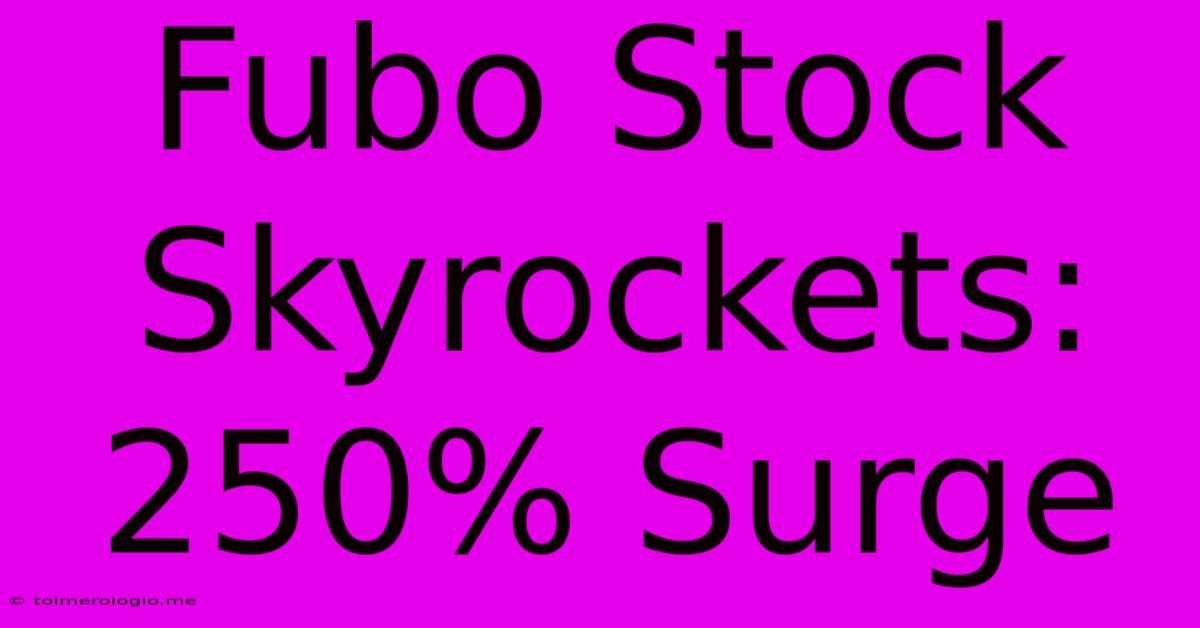 Fubo Stock Skyrockets: 250% Surge