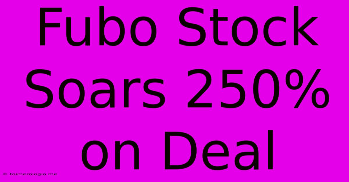 Fubo Stock Soars 250% On Deal