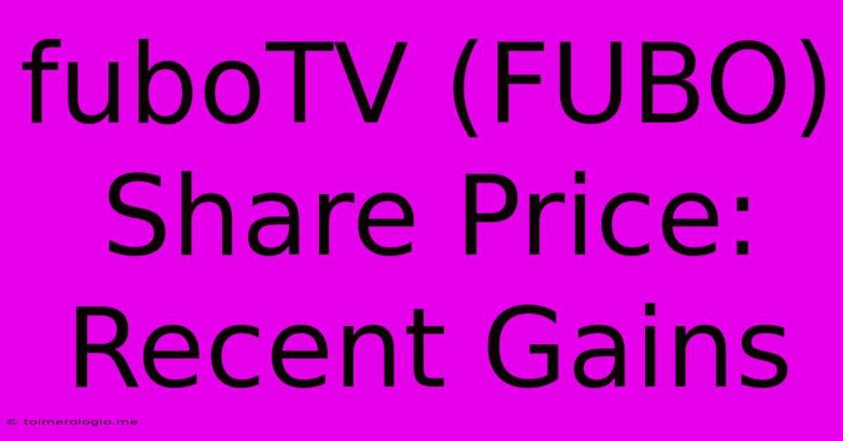 FuboTV (FUBO) Share Price: Recent Gains