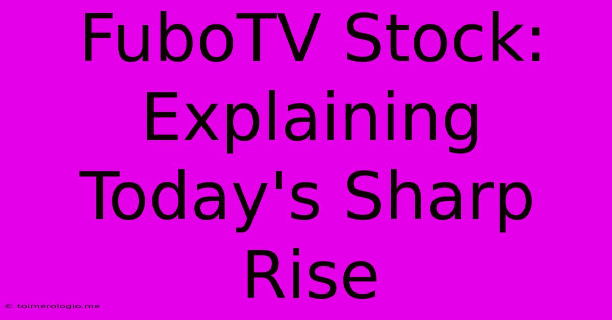 FuboTV Stock: Explaining Today's Sharp Rise