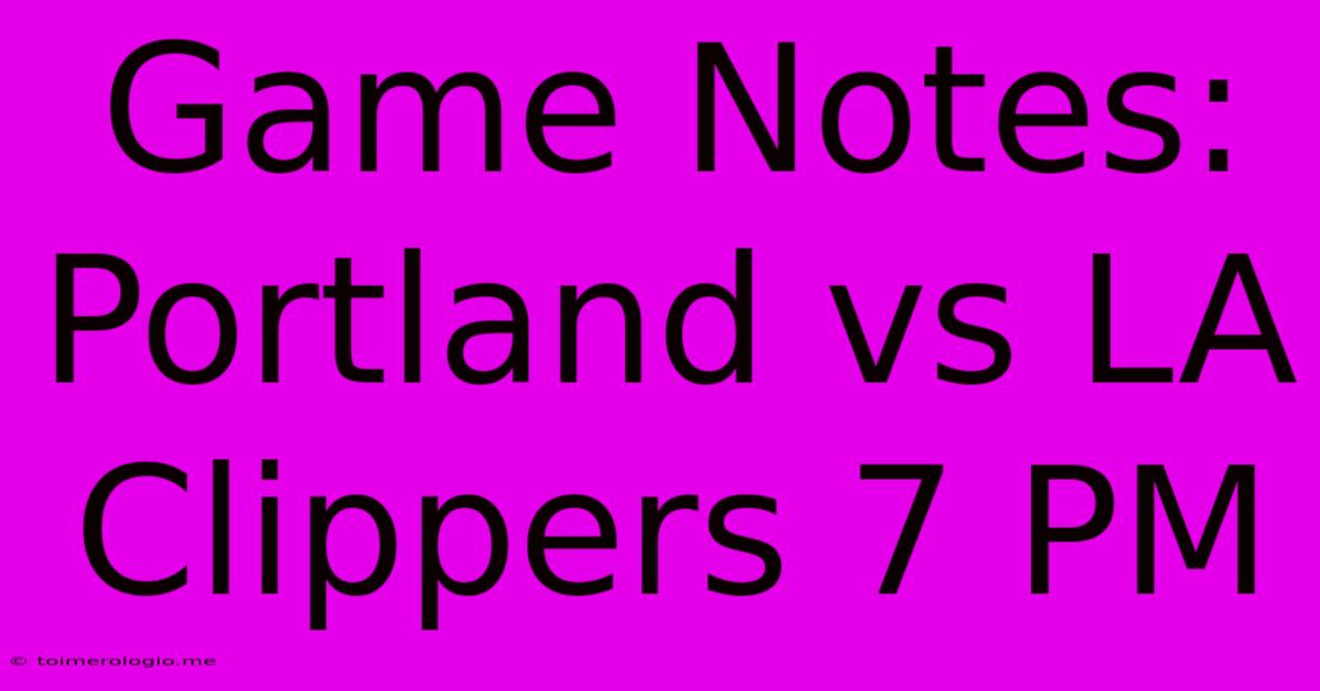 Game Notes: Portland Vs LA Clippers 7 PM