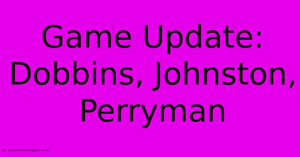 Game Update: Dobbins, Johnston, Perryman