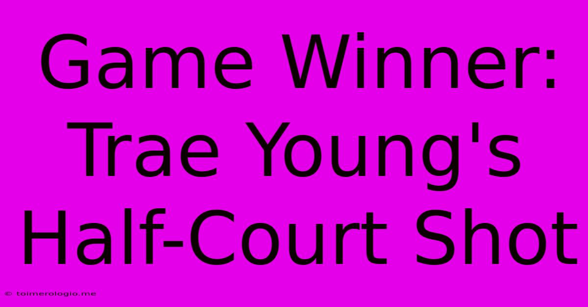 Game Winner: Trae Young's Half-Court Shot