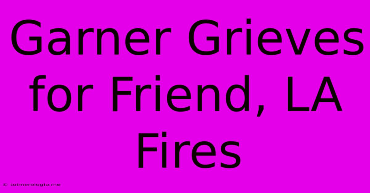 Garner Grieves For Friend, LA Fires