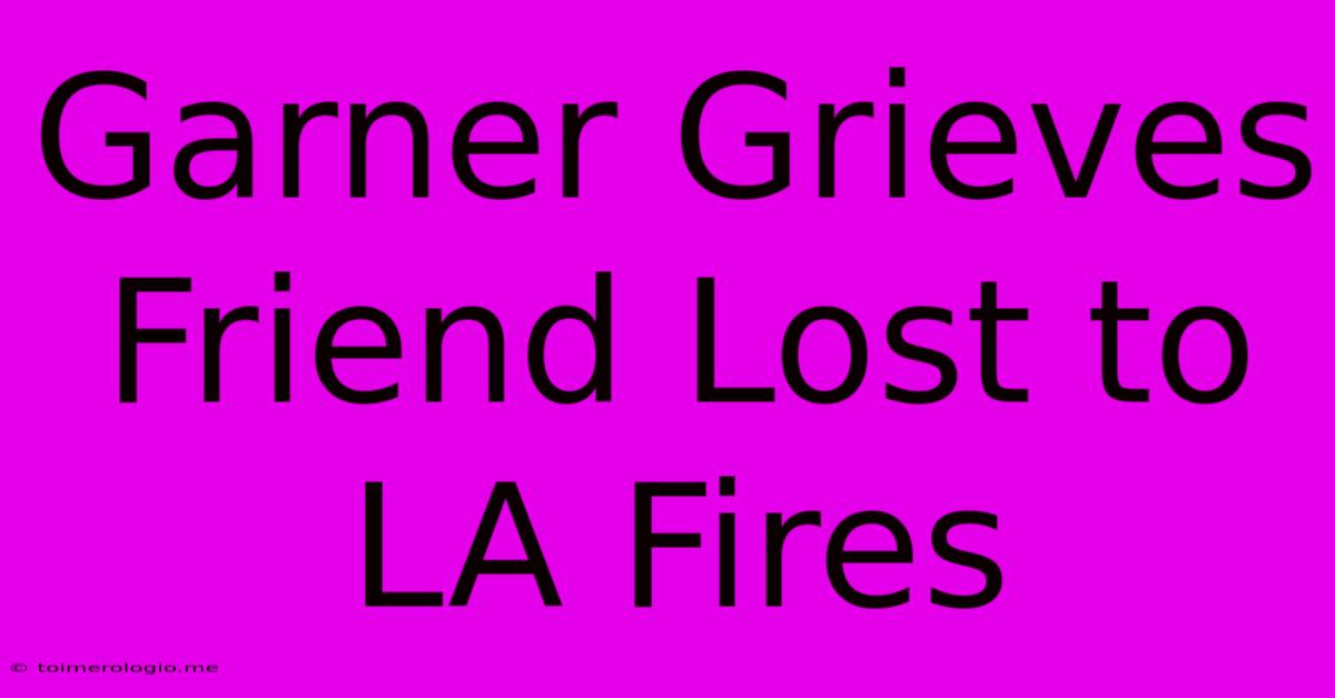 Garner Grieves Friend Lost To LA Fires