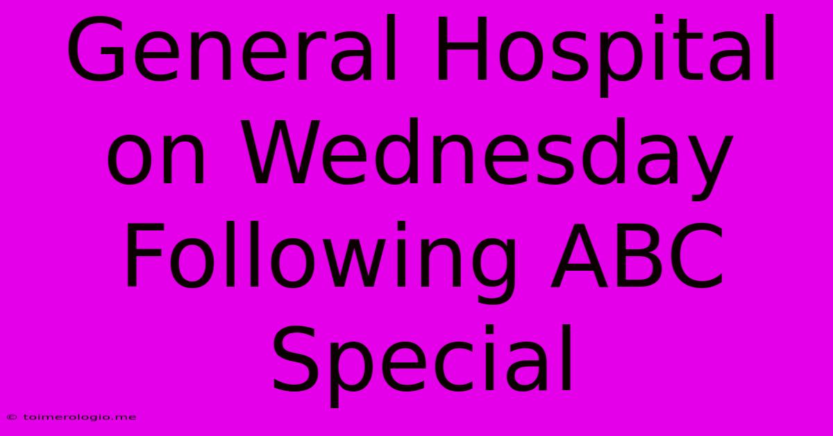 General Hospital On Wednesday Following ABC Special