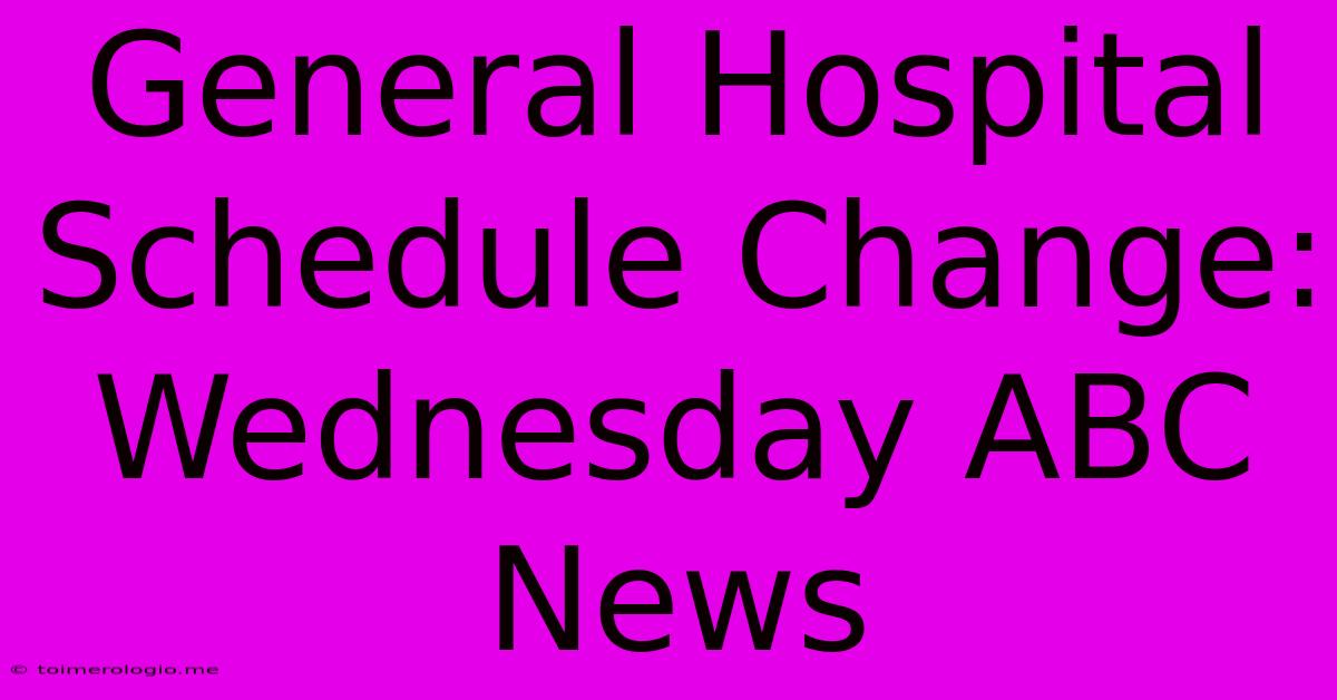 General Hospital Schedule Change: Wednesday ABC News