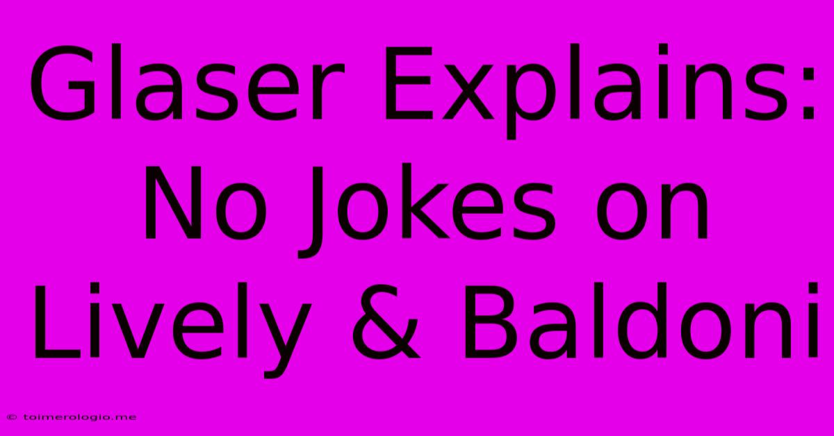 Glaser Explains: No Jokes On Lively & Baldoni