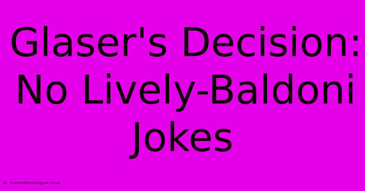 Glaser's Decision: No Lively-Baldoni Jokes