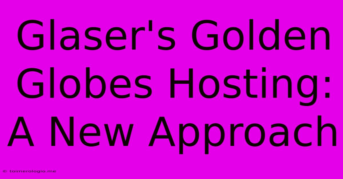 Glaser's Golden Globes Hosting: A New Approach