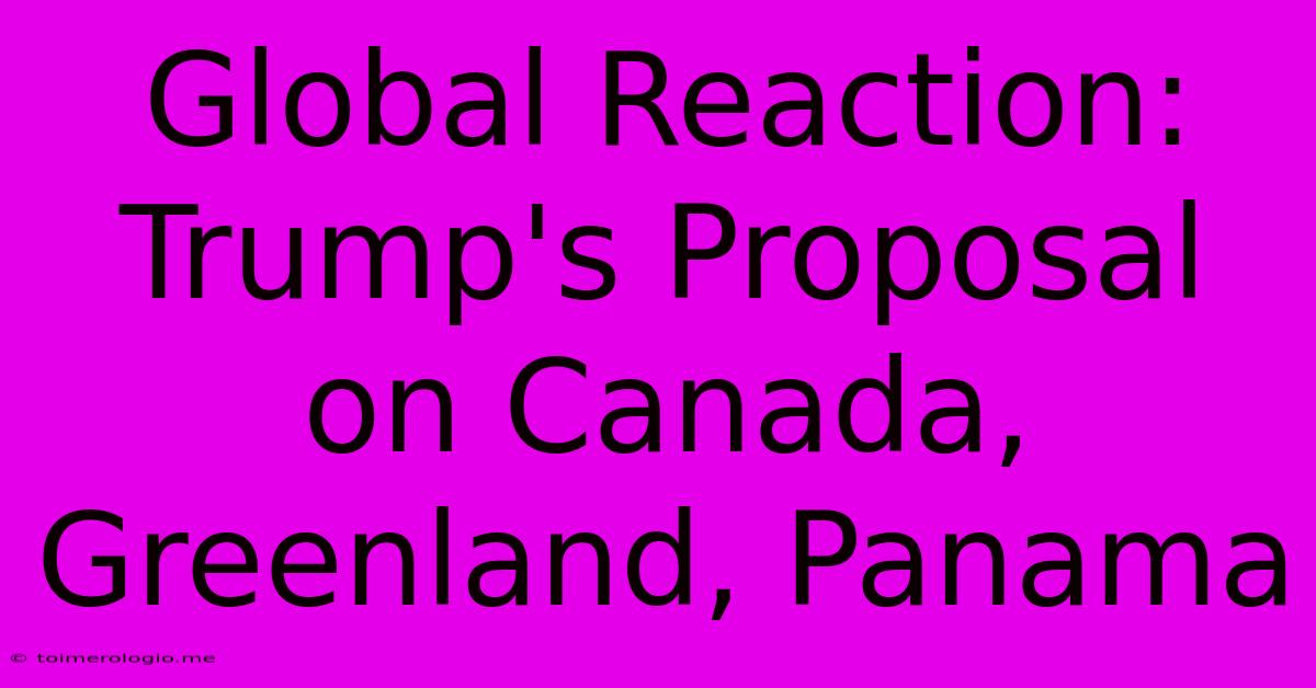 Global Reaction: Trump's Proposal On Canada, Greenland, Panama