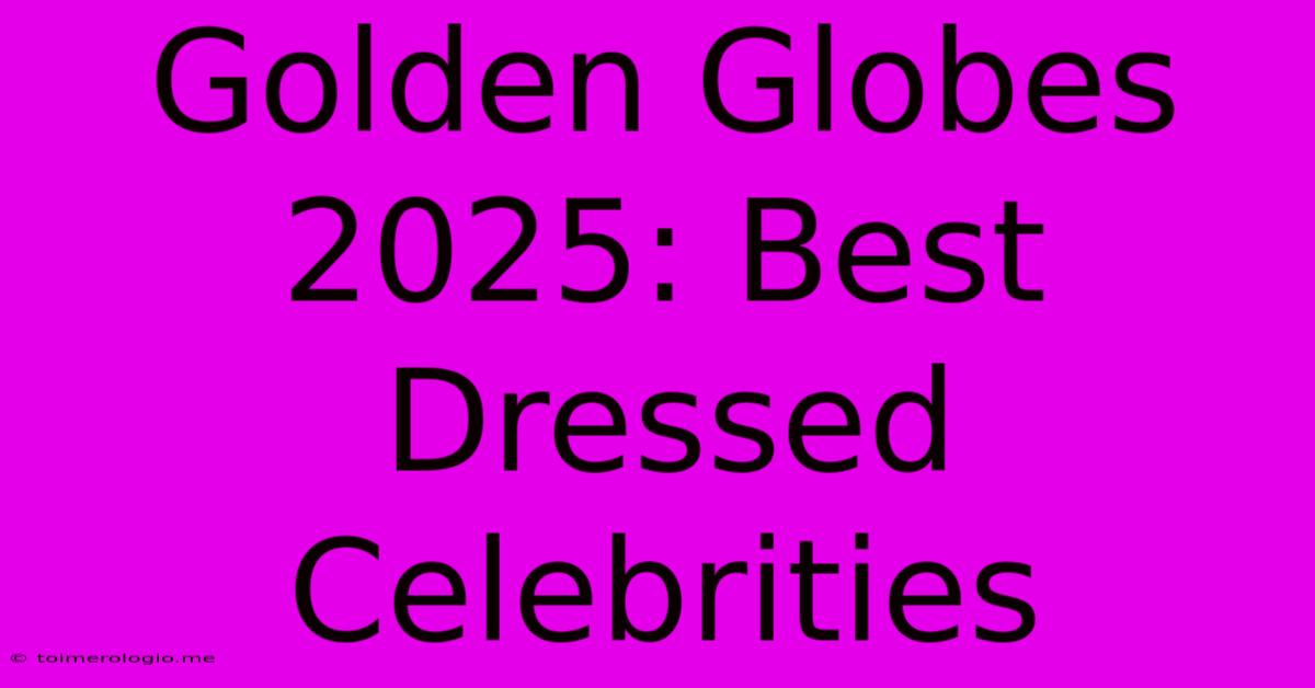 Golden Globes 2025: Best Dressed Celebrities