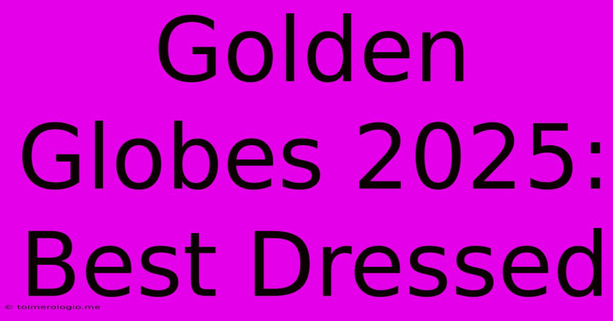 Golden Globes 2025: Best Dressed