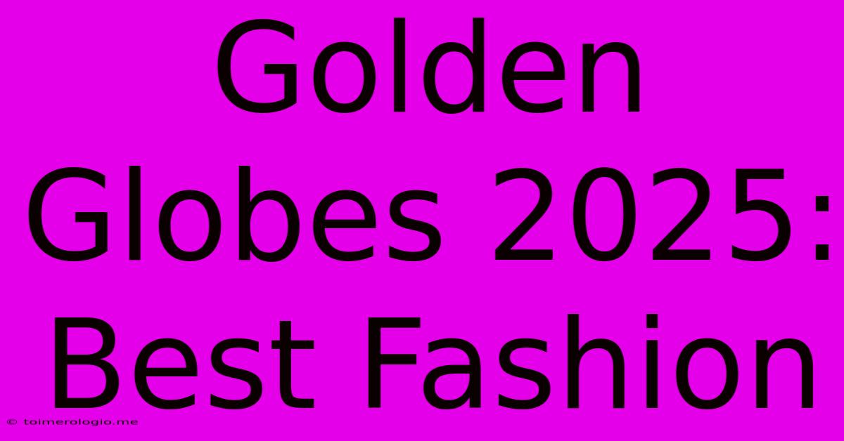 Golden Globes 2025: Best Fashion