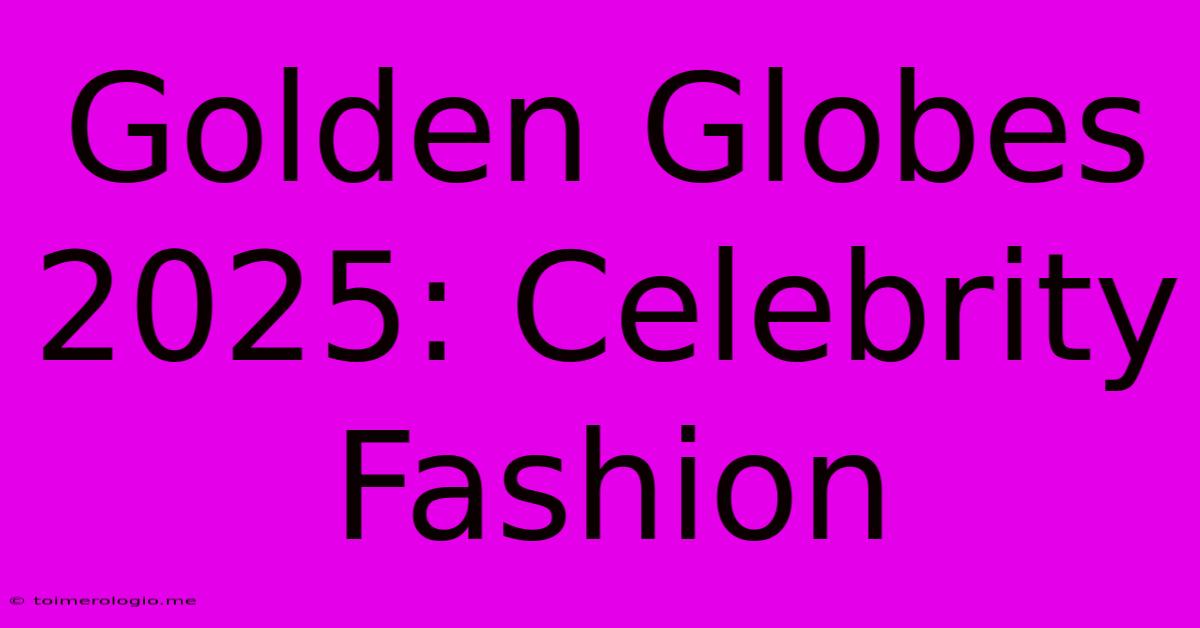 Golden Globes 2025: Celebrity Fashion