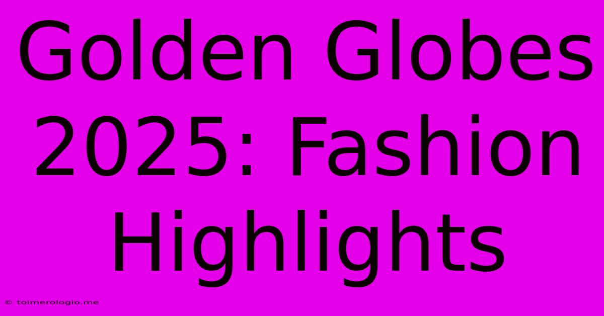 Golden Globes 2025: Fashion Highlights