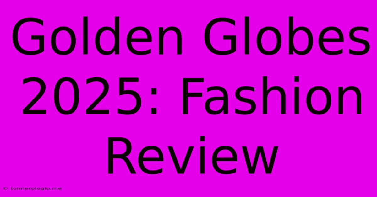 Golden Globes 2025: Fashion Review