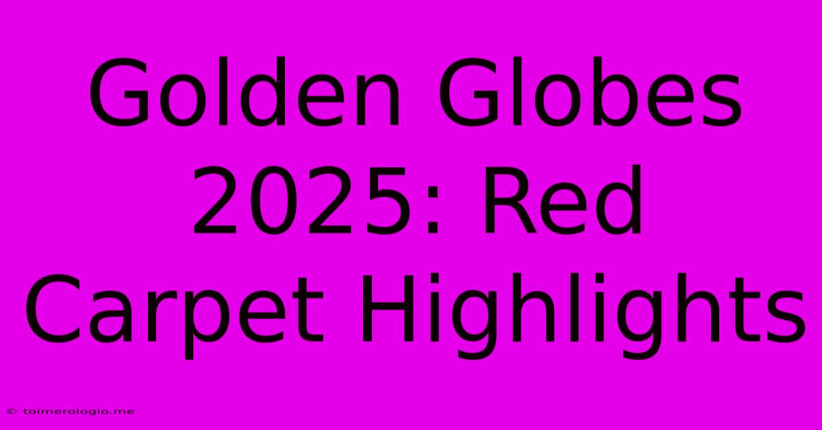 Golden Globes 2025: Red Carpet Highlights