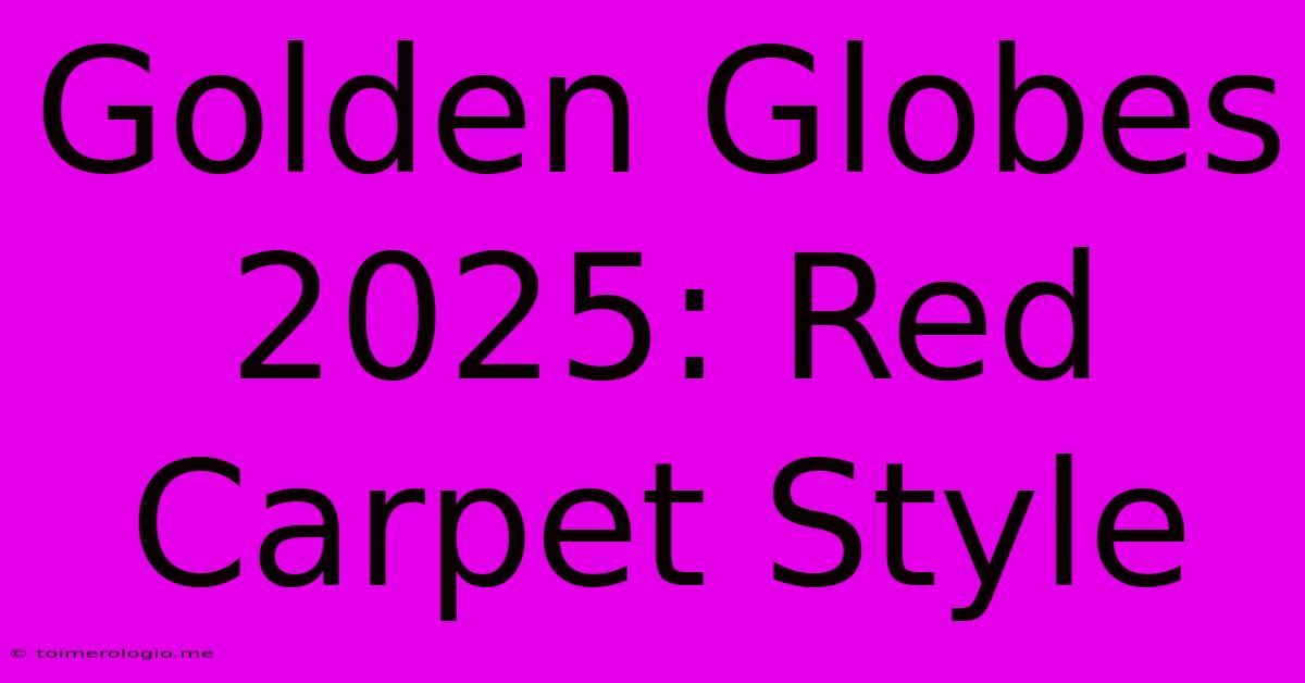 Golden Globes 2025: Red Carpet Style