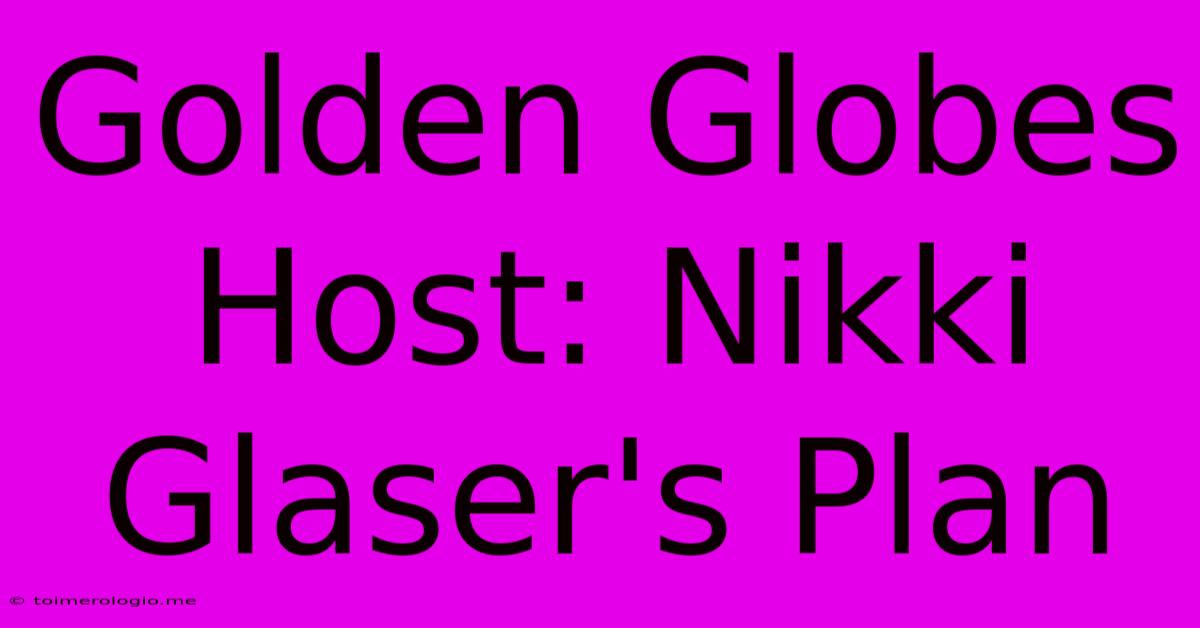 Golden Globes Host: Nikki Glaser's Plan