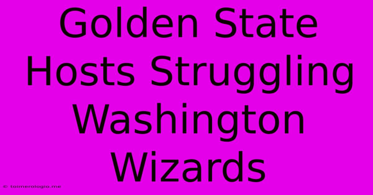 Golden State Hosts Struggling Washington Wizards