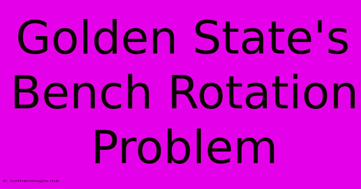 Golden State's Bench Rotation Problem