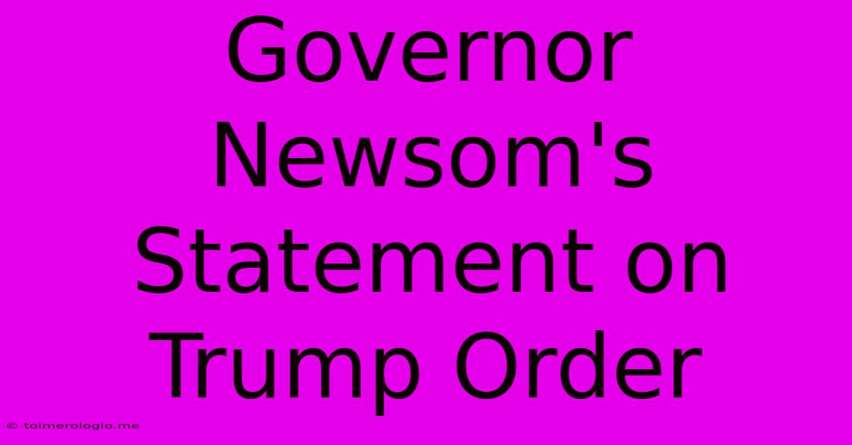 Governor Newsom's Statement On Trump Order