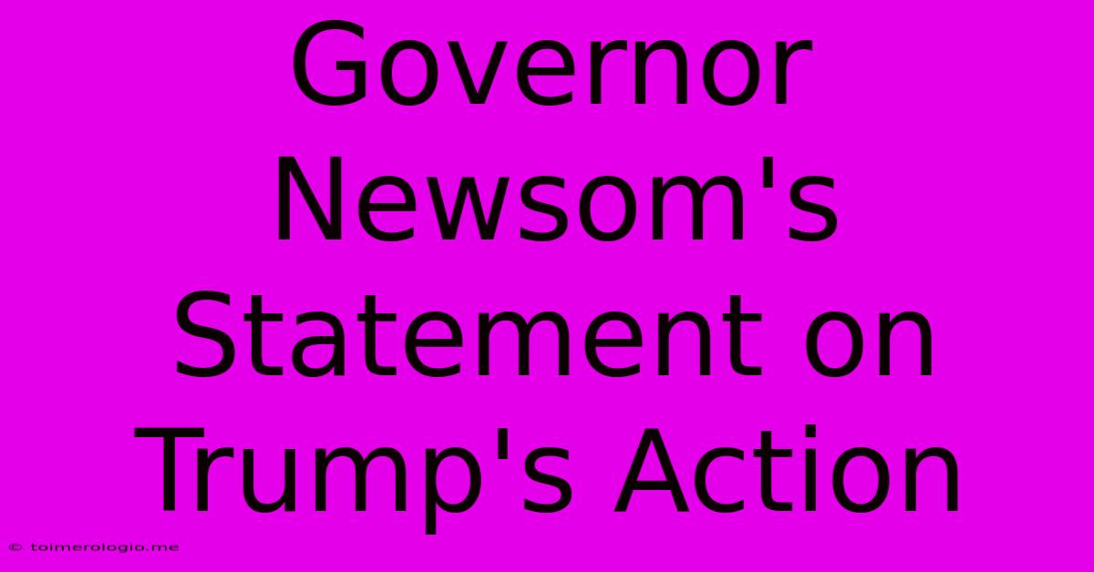 Governor Newsom's Statement On Trump's Action