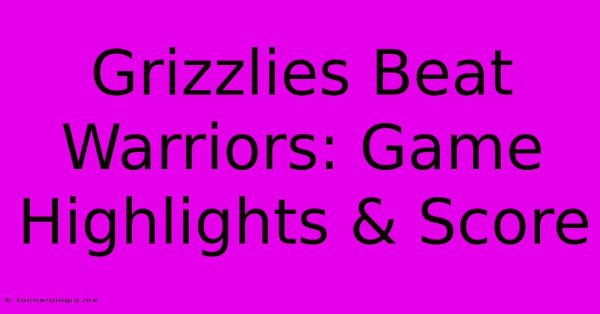 Grizzlies Beat Warriors: Game Highlights & Score