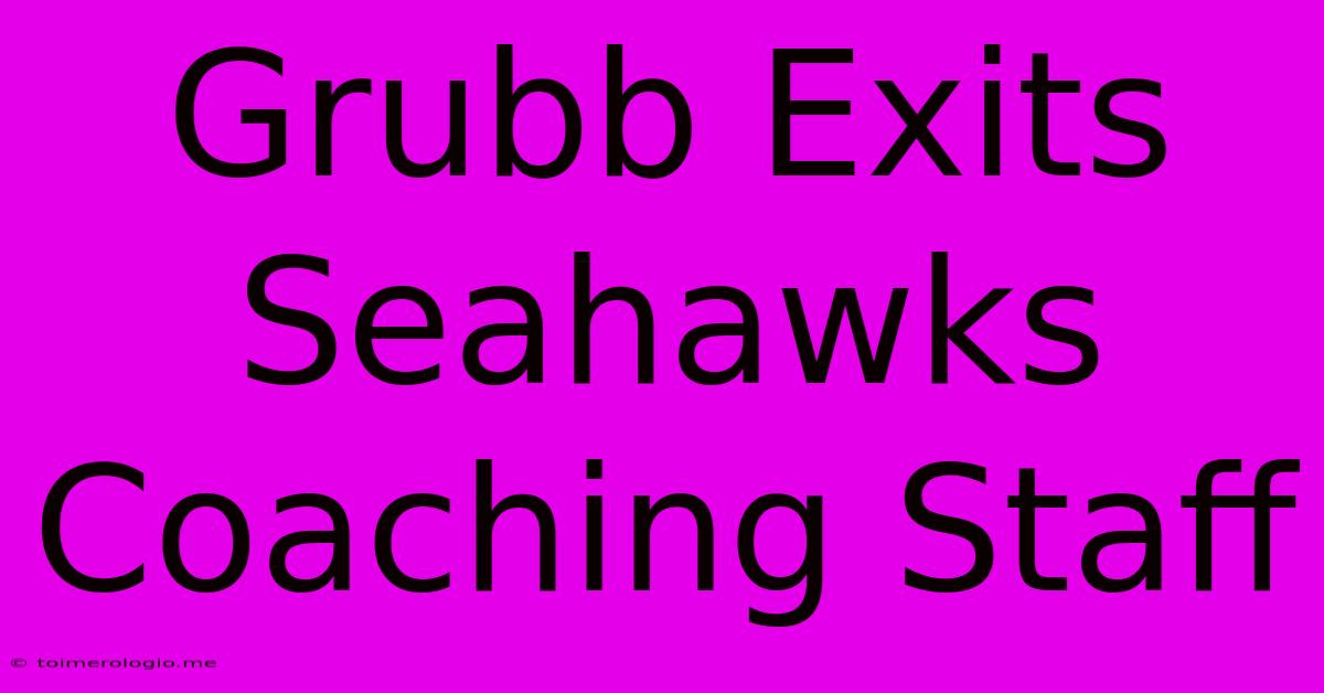 Grubb Exits Seahawks Coaching Staff