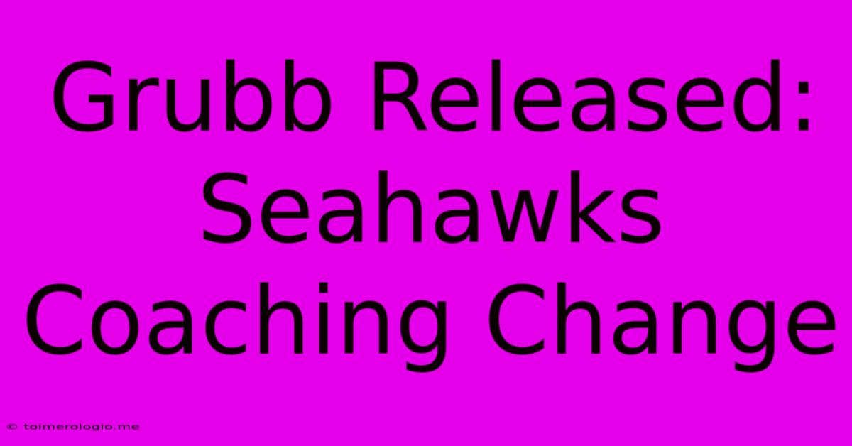 Grubb Released: Seahawks Coaching Change