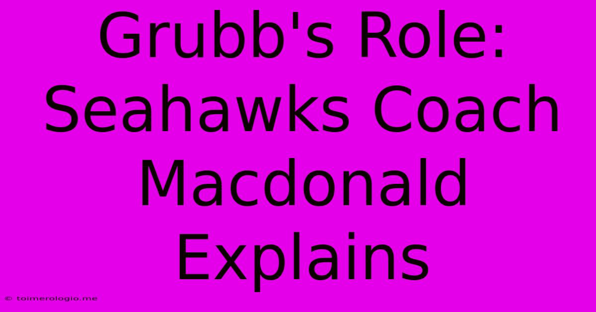 Grubb's Role: Seahawks Coach Macdonald Explains