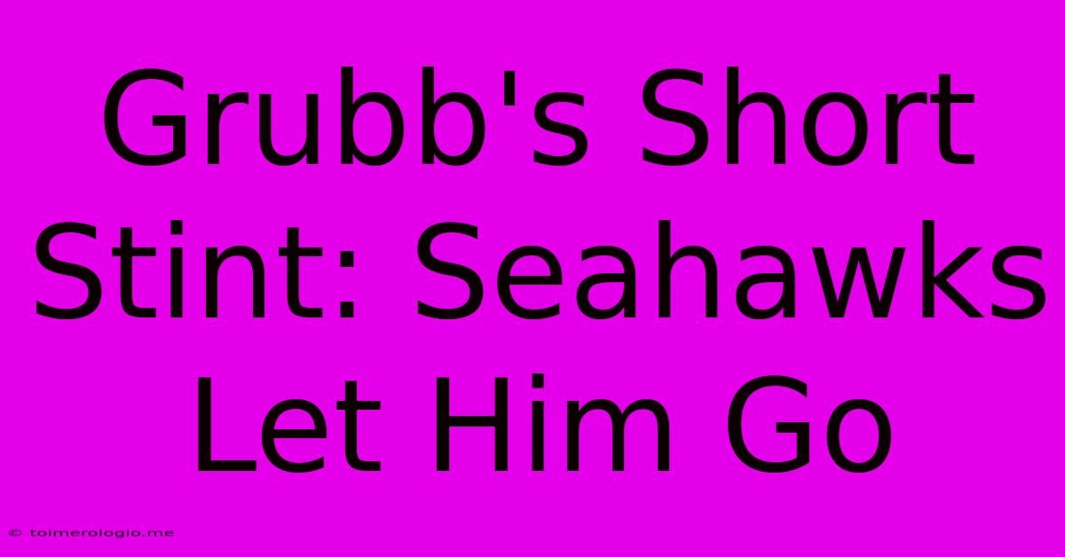 Grubb's Short Stint: Seahawks Let Him Go