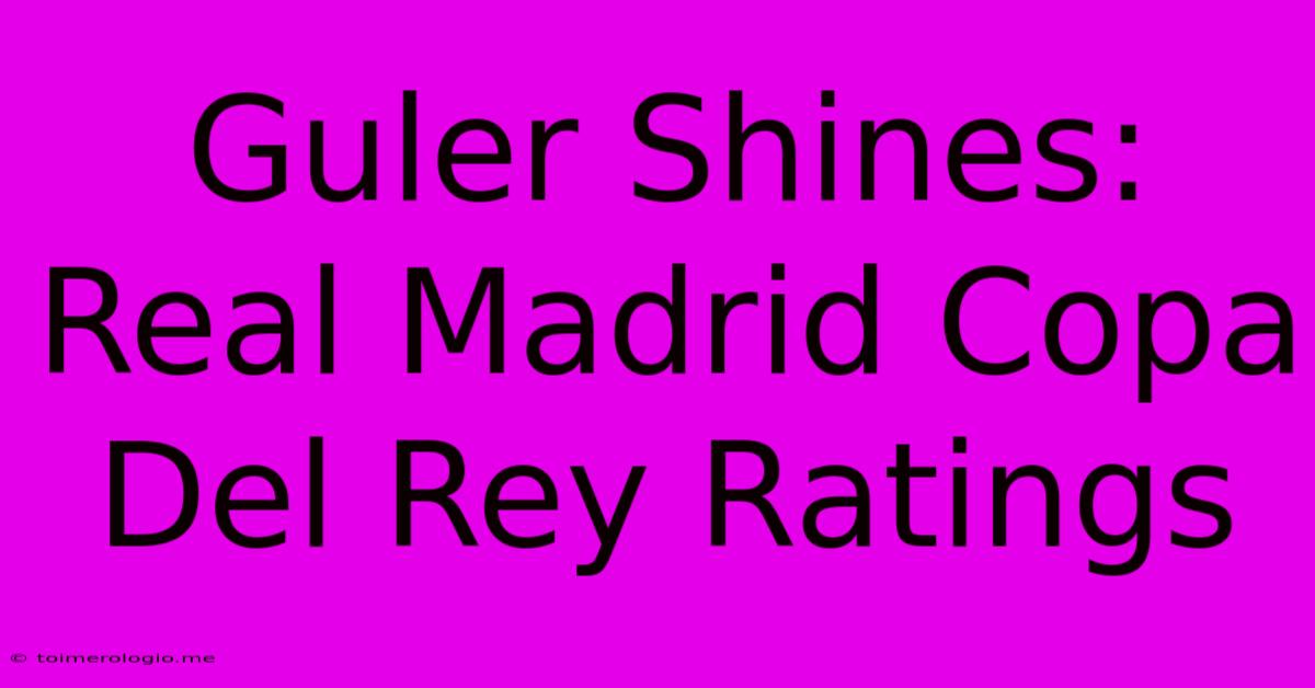 Guler Shines: Real Madrid Copa Del Rey Ratings