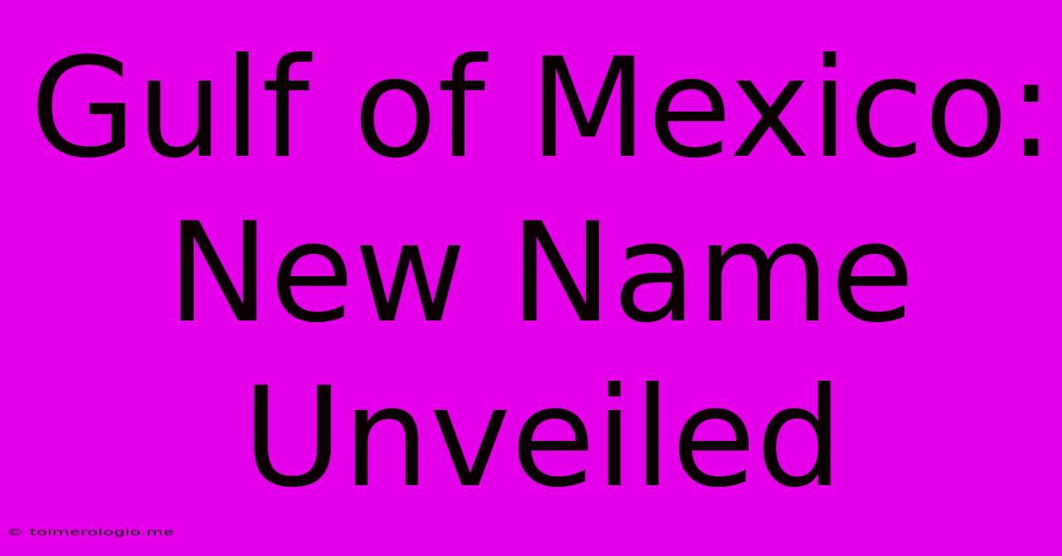 Gulf Of Mexico: New Name Unveiled