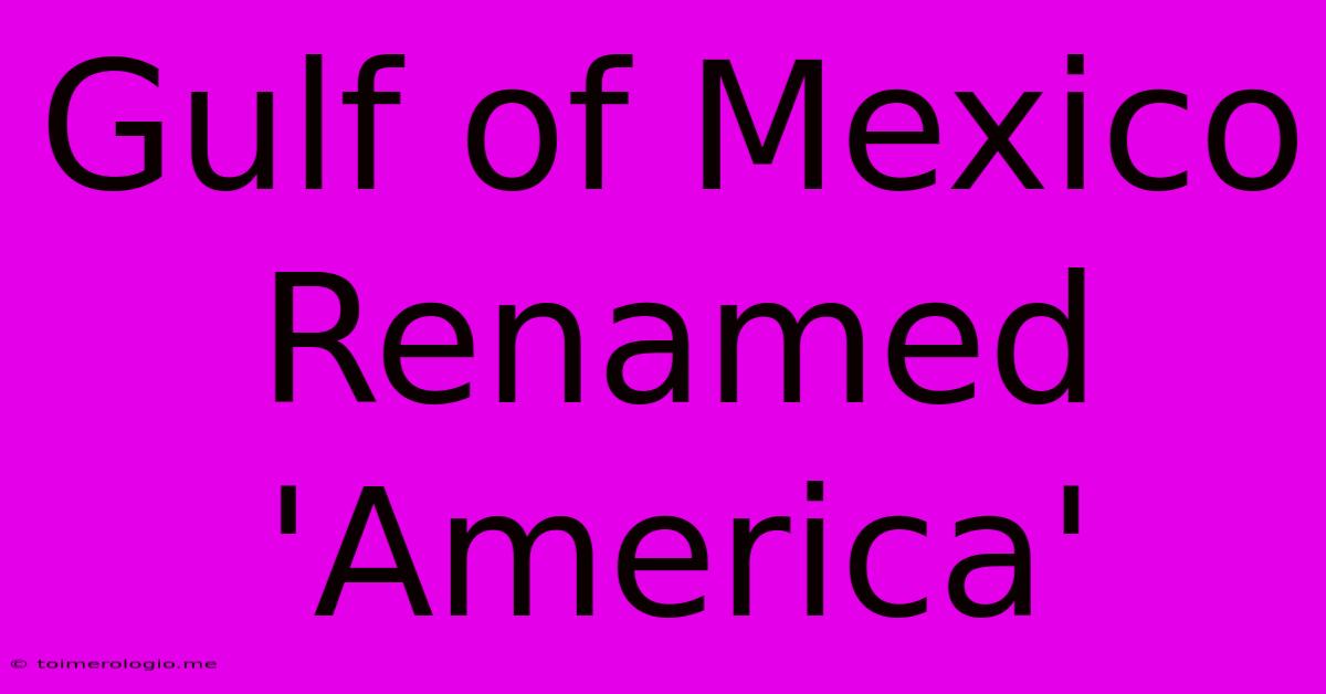 Gulf Of Mexico Renamed 'America'