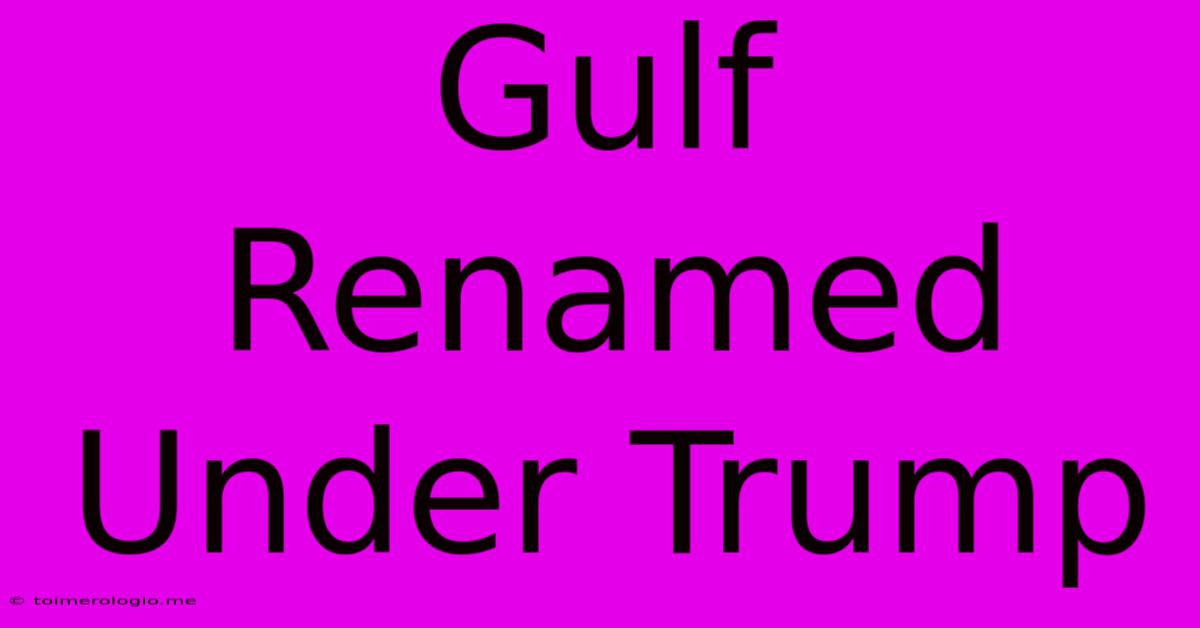 Gulf Renamed Under Trump