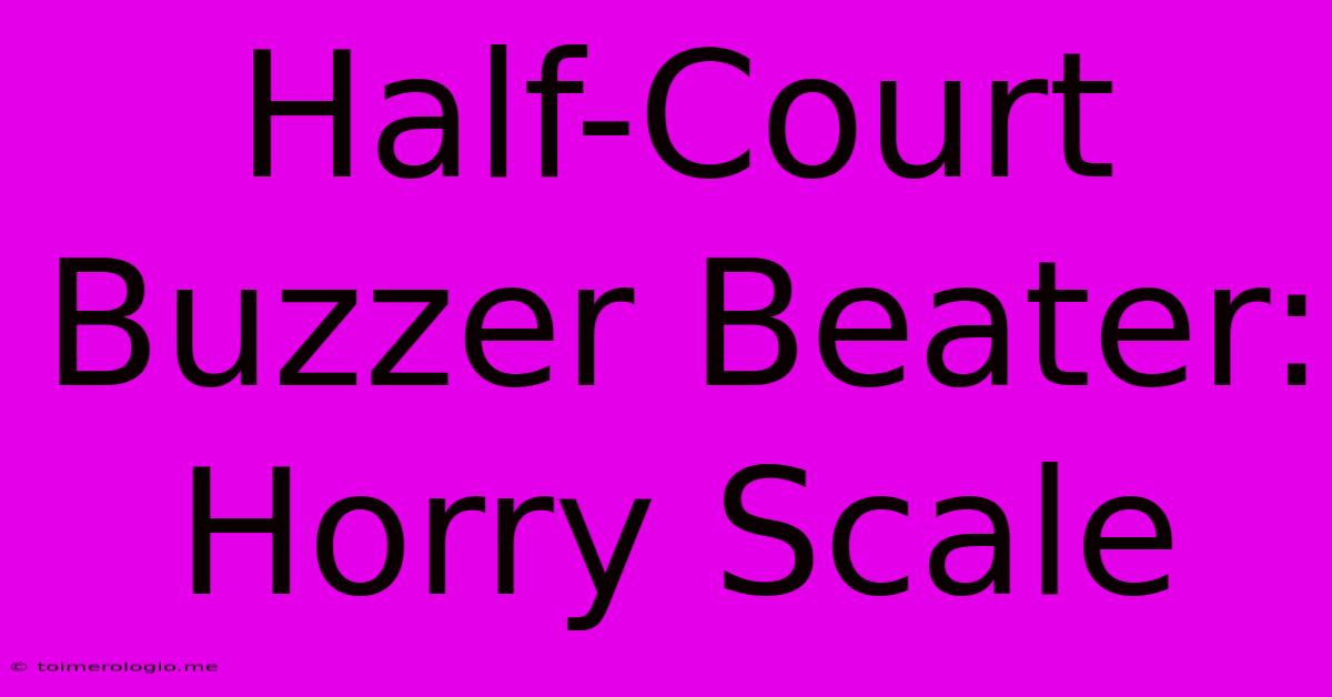 Half-Court Buzzer Beater: Horry Scale