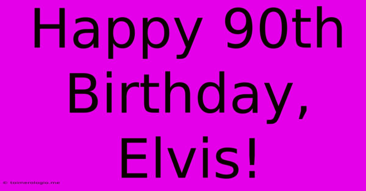 Happy 90th Birthday, Elvis