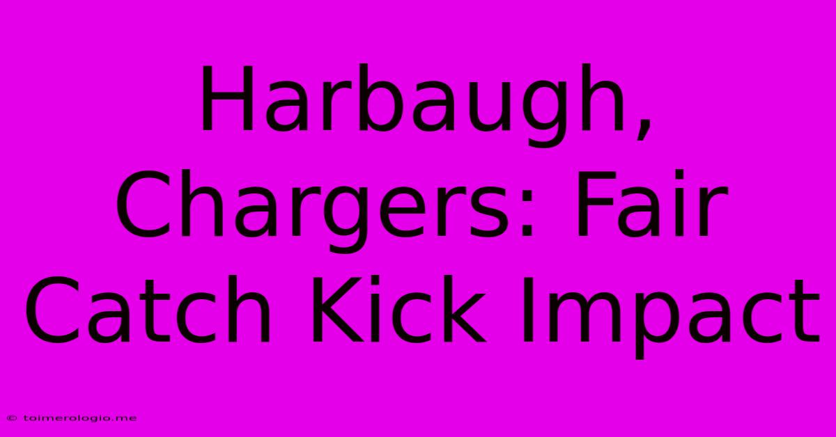 Harbaugh, Chargers: Fair Catch Kick Impact