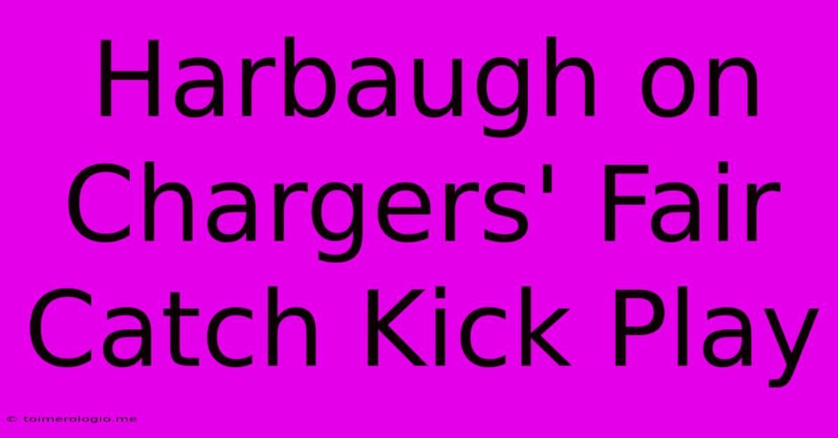 Harbaugh On Chargers' Fair Catch Kick Play