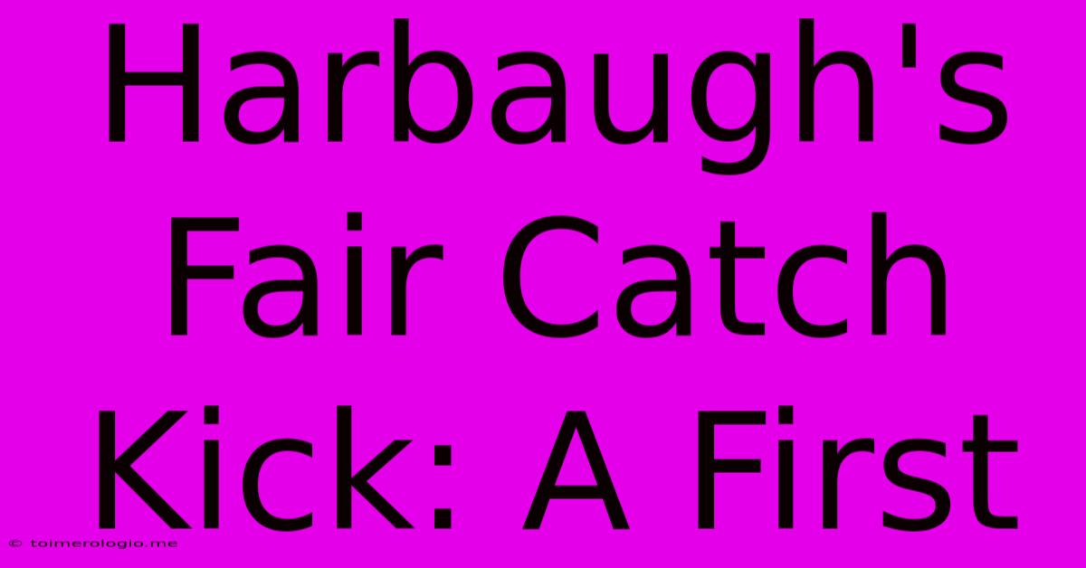 Harbaugh's Fair Catch Kick: A First