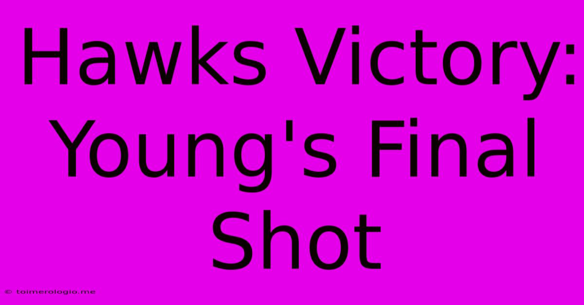 Hawks Victory: Young's Final Shot